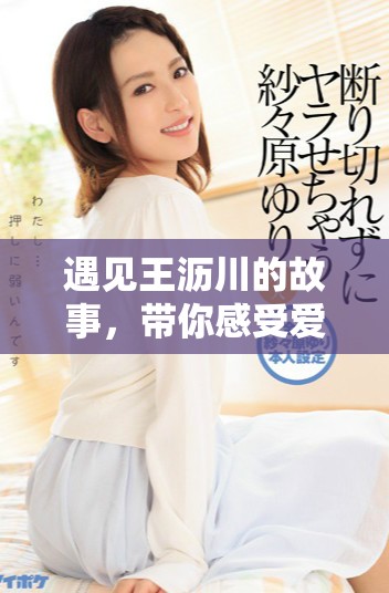 遇见王沥川的故事，带你感受爱情与成长的旅程