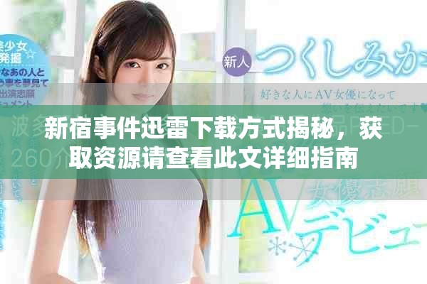 新宿事件迅雷下载方式揭秘，获取资源请查看此文详细指南