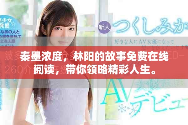秦墨浓度，林阳的故事免费在线阅读，带你领略精彩人生。