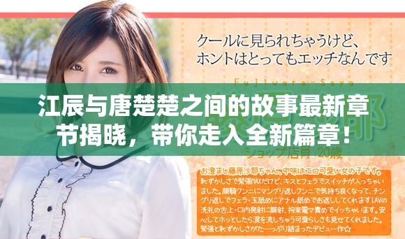 江辰与唐楚楚之间的故事最新章节揭晓，带你走入全新篇章！