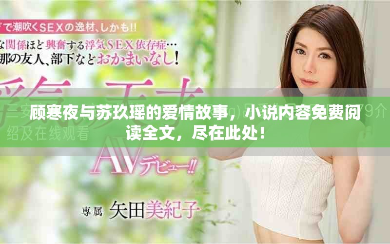 顾寒夜与苏玖瑶的爱情故事，小说内容免费阅读全文，尽在此处！