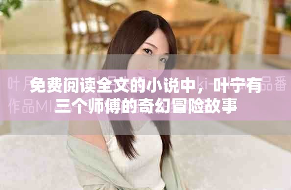 免费阅读全文的小说中，叶宁有三个师傅的奇幻冒险故事