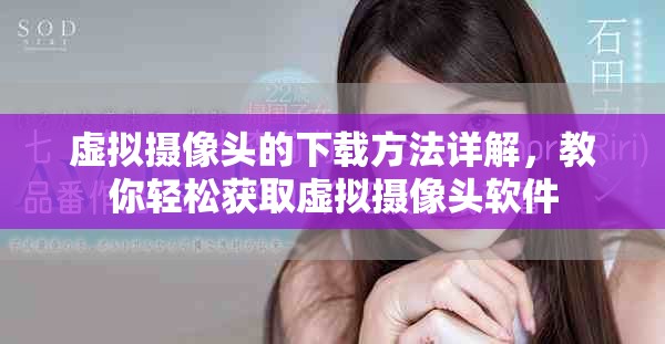 虚拟摄像头的下载方法详解，教你轻松获取虚拟摄像头软件