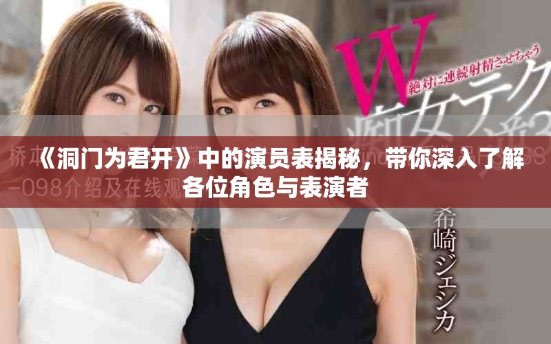 《洞门为君开》中的演员表揭秘，带你深入了解各位角色与表演者