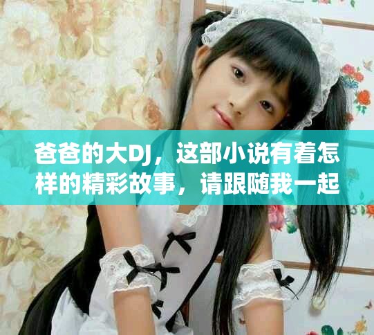 爸爸的大DJ，这部小说有着怎样的精彩故事，请跟随我一起探索！
