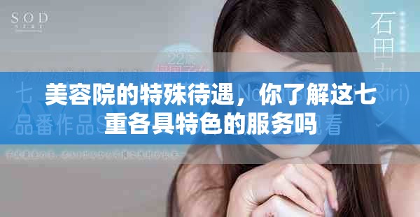 美容院的特殊待遇，你了解这七重各具特色的服务吗