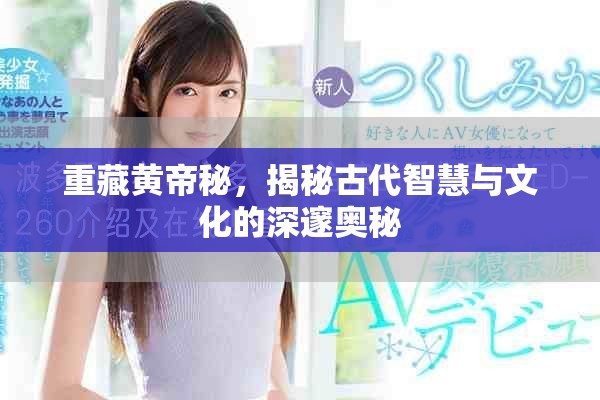 重藏黄帝秘，揭秘古代智慧与文化的深邃奥秘