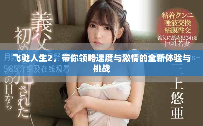 飞驰人生2，带你领略速度与激情的全新体验与挑战