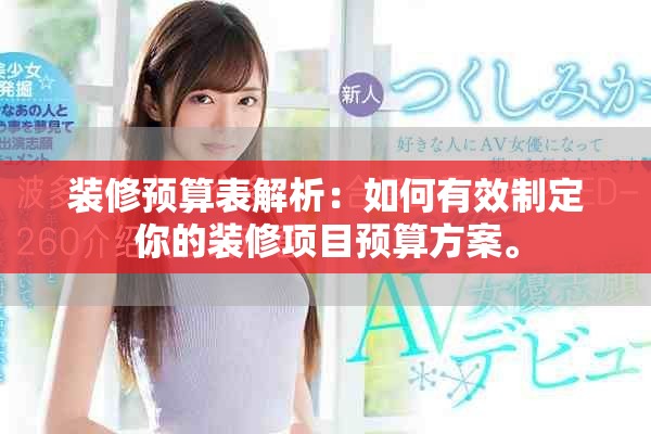 装修预算表解析：如何有效制定你的装修项目预算方案。