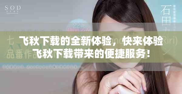 飞秋下载的全新体验，快来体验飞秋下载带来的便捷服务！