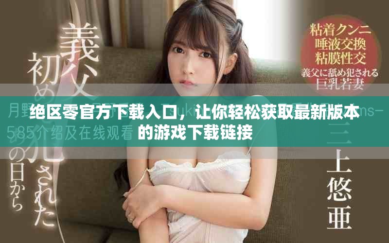 绝区零官方下载入口，让你轻松获取最新版本的游戏下载链接