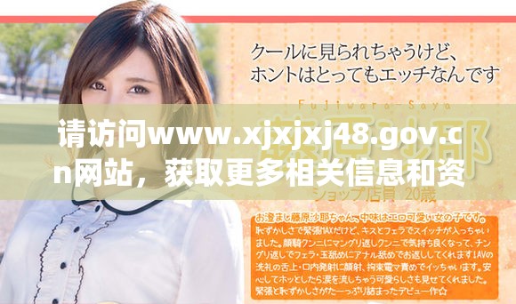 请访问www.xjxjxj48.gov.cn网站，获取更多相关信息和资源。