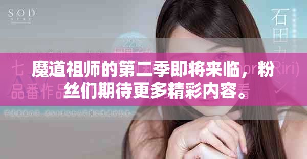 魔道祖师的第二季即将来临，粉丝们期待更多精彩内容。