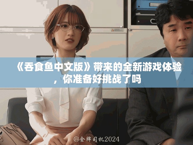 《吞食鱼中文版》带来的全新游戏体验，你准备好挑战了吗