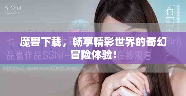 魔兽下载，畅享精彩世界的奇幻冒险体验！