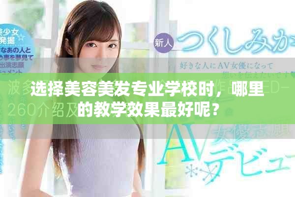 选择美容美发专业学校时，哪里的教学效果最好呢？