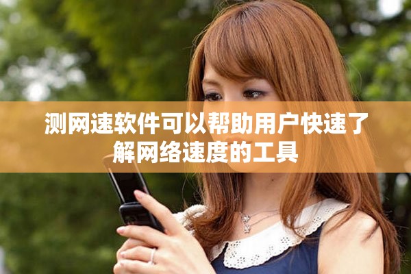 测网速软件可以帮助用户快速了解网络速度的工具