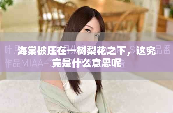 海棠被压在一树梨花之下，这究竟是什么意思呢