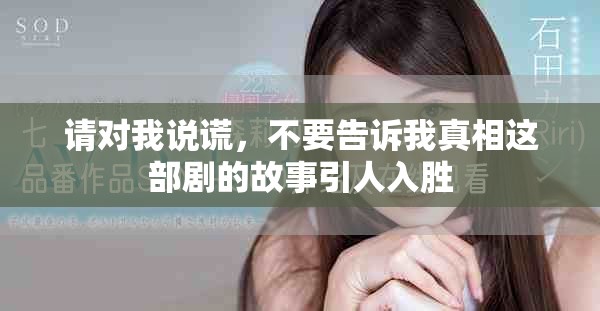 请对我说谎，不要告诉我真相这部剧的故事引人入胜