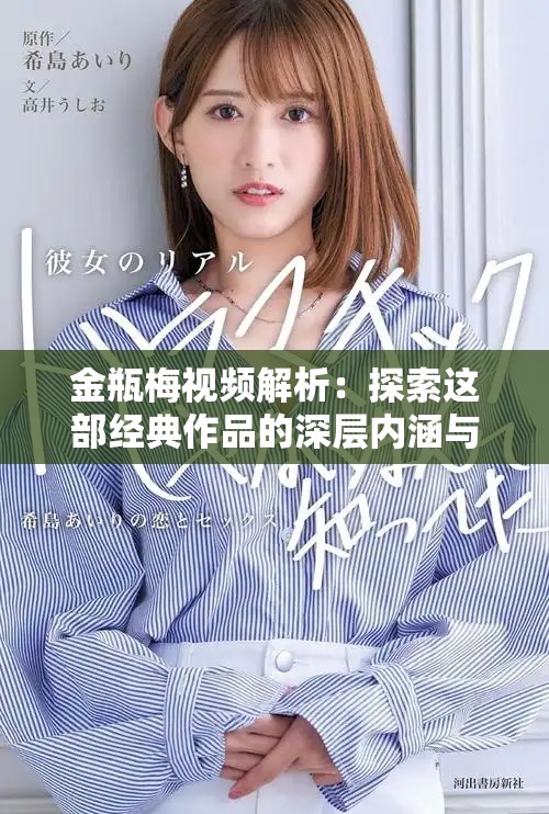 金瓶梅视频解析：探索这部经典作品的深层内涵与魅力