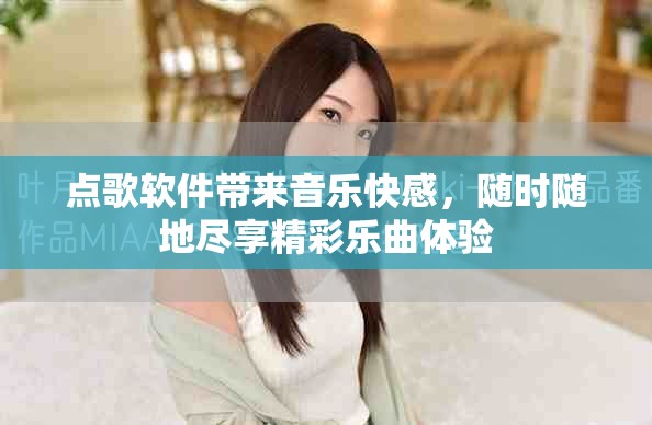 点歌软件带来音乐快感，随时随地尽享精彩乐曲体验