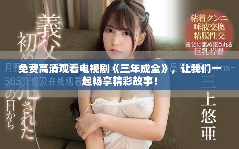 免费高清观看电视剧《三年成全》，让我们一起畅享精彩故事！