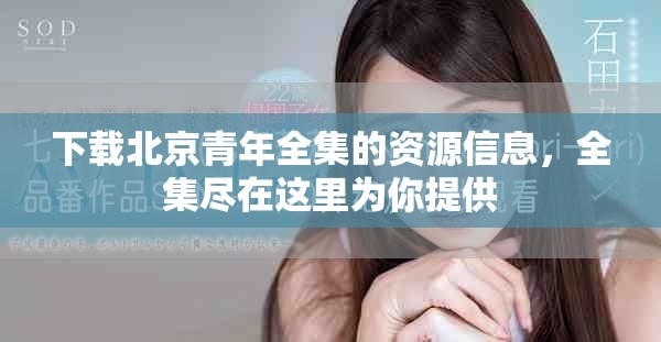 下载北京青年全集的资源信息，全集尽在这里为你提供