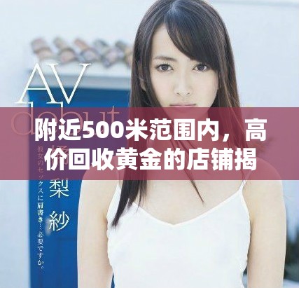 附近500米范围内，高价回收黄金的店铺揭秘