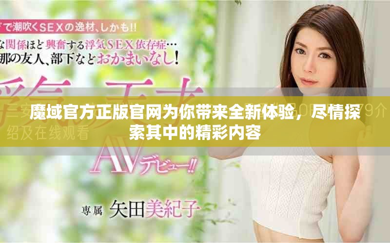 魔域官方正版官网为你带来全新体验，尽情探索其中的精彩内容