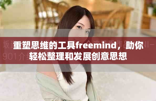 重塑思维的工具freemind，助你轻松整理和发展创意思想