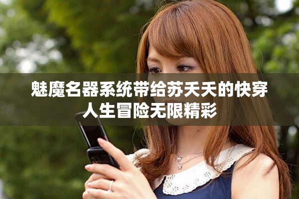 魅魔名器系统带给苏夭夭的快穿人生冒险无限精彩