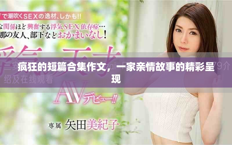 疯狂的短篇合集作文，一家亲情故事的精彩呈现