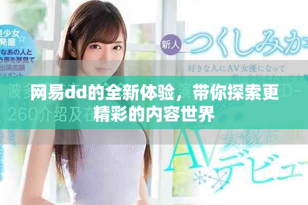 网易dd的全新体验，带你探索更精彩的内容世界