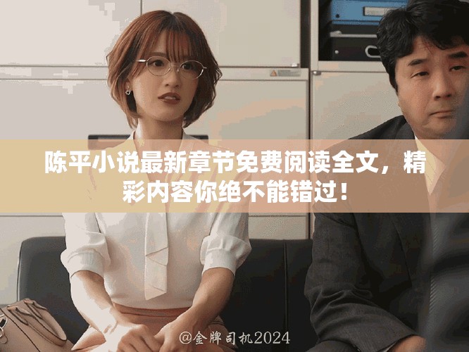 陈平小说最新章节免费阅读全文，精彩内容你绝不能错过！