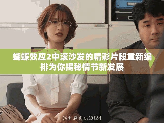 蝴蝶效应2中滚沙发的精彩片段重新编排为你揭秘情节新发展