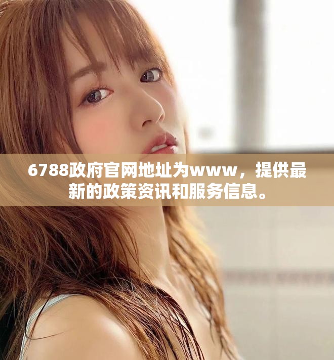 6788政府官网地址为www，提供最新的政策资讯和服务信息。