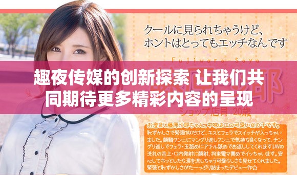 趣夜传媒的创新探索 让我们共同期待更多精彩内容的呈现