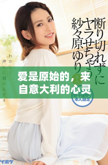 爱是原始的，来自意大利的心灵深处探索