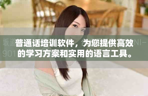 普通话培训软件，为您提供高效的学习方案和实用的语言工具。
