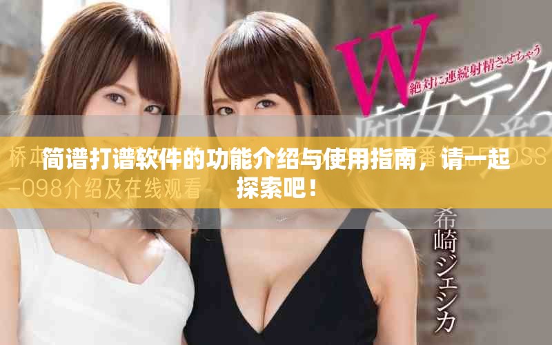 简谱打谱软件的功能介绍与使用指南，请一起探索吧！