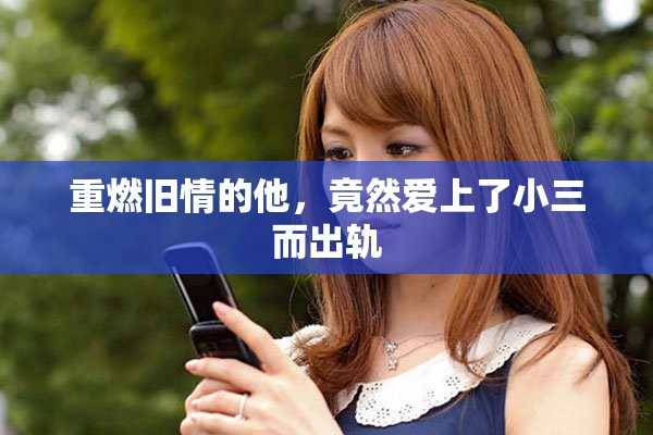 重燃旧情的他，竟然爱上了小三而出轨