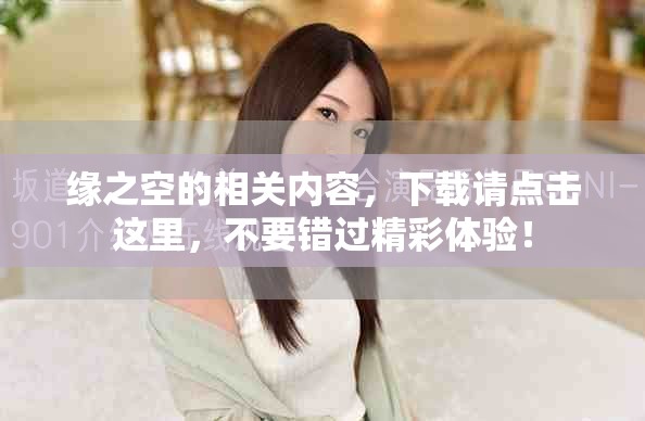 缘之空的相关内容，下载请点击这里，不要错过精彩体验！