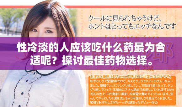 性冷淡的人应该吃什么药最为合适呢？探讨最佳药物选择。