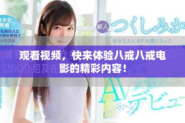 观看视频，快来体验八戒八戒电影的精彩内容！