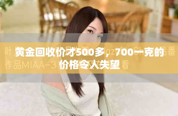 黄金回收价才500多，700一克的价格令人失望