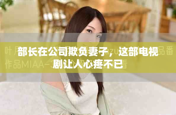 部长在公司欺负妻子，这部电视剧让人心疼不已
