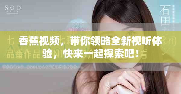 香蕉视频，带你领略全新视听体验，快来一起探索吧！