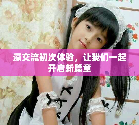 深交流初次体验，让我们一起开启新篇章