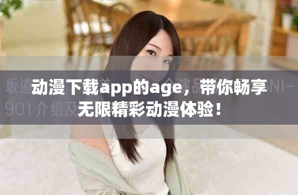 动漫下载app的age，带你畅享无限精彩动漫体验！