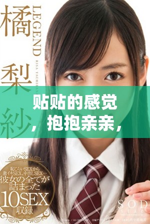 贴贴的感觉，抱抱亲亲，摸揉揉带来的温暖与亲密感